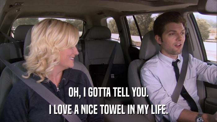 OH, I GOTTA TELL YOU. I LOVE A NICE TOWEL IN MY LIFE. 