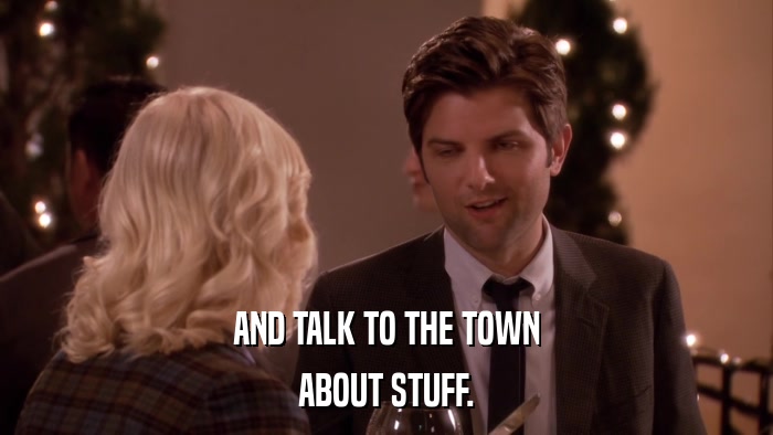 AND TALK TO THE TOWN ABOUT STUFF. 
