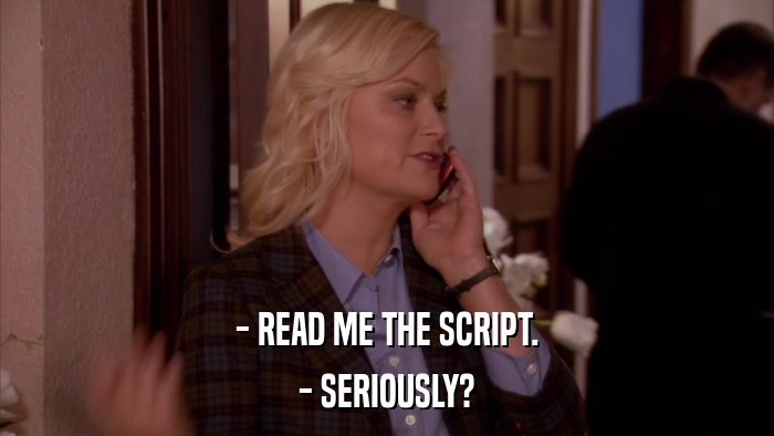 - READ ME THE SCRIPT. - SERIOUSLY? 
