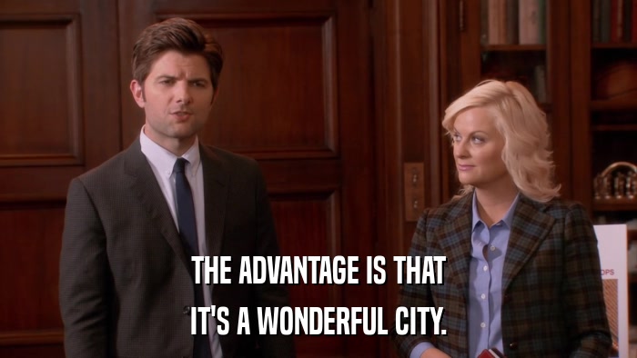 THE ADVANTAGE IS THAT IT'S A WONDERFUL CITY. 