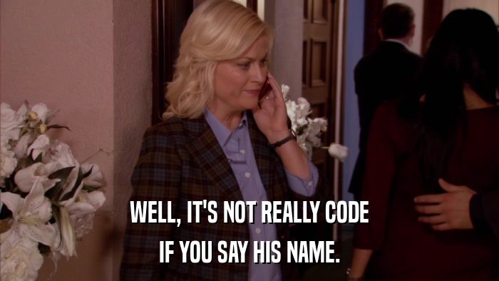 WELL, IT'S NOT REALLY CODE IF YOU SAY HIS NAME. 