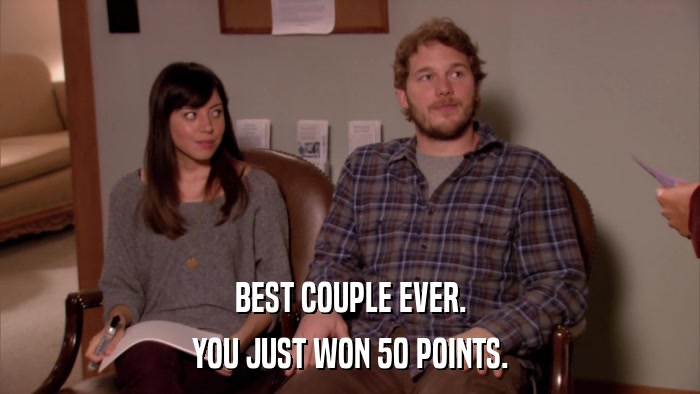 BEST COUPLE EVER. YOU JUST WON 50 POINTS. 