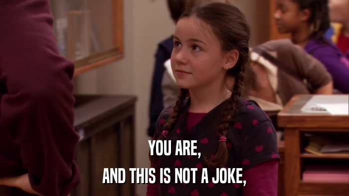 YOU ARE, AND THIS IS NOT A JOKE, 