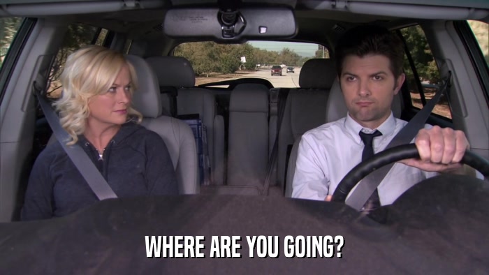 WHERE ARE YOU GOING?  