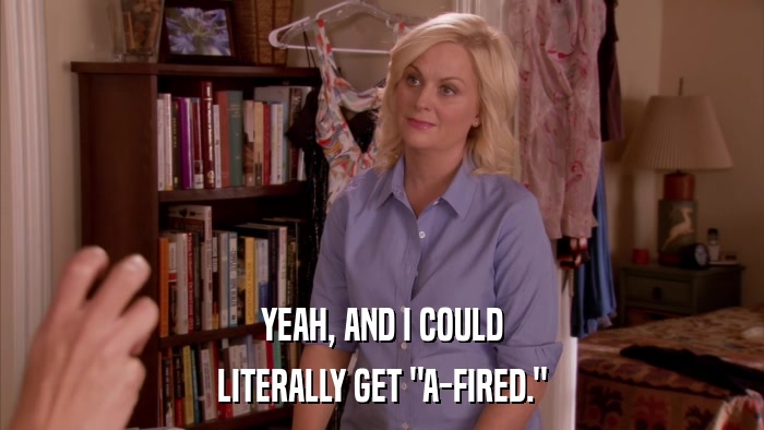 YEAH, AND I COULD LITERALLY GET 