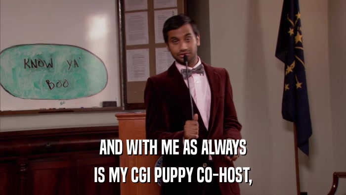 AND WITH ME AS ALWAYS IS MY CGI PUPPY CO-HOST, 