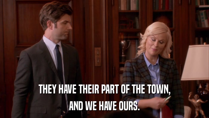 THEY HAVE THEIR PART OF THE TOWN, AND WE HAVE OURS. 