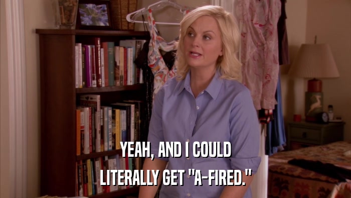 YEAH, AND I COULD LITERALLY GET 