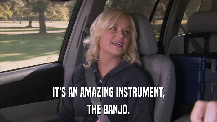 IT'S AN AMAZING INSTRUMENT, THE BANJO. 