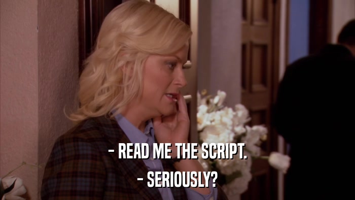 - READ ME THE SCRIPT. - SERIOUSLY? 