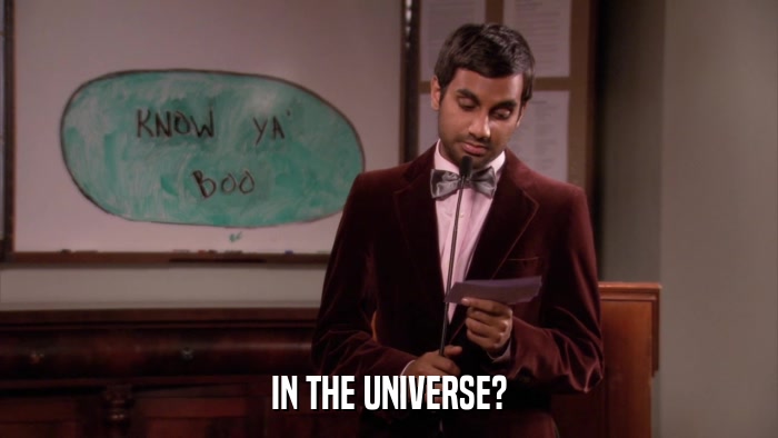 IN THE UNIVERSE?  