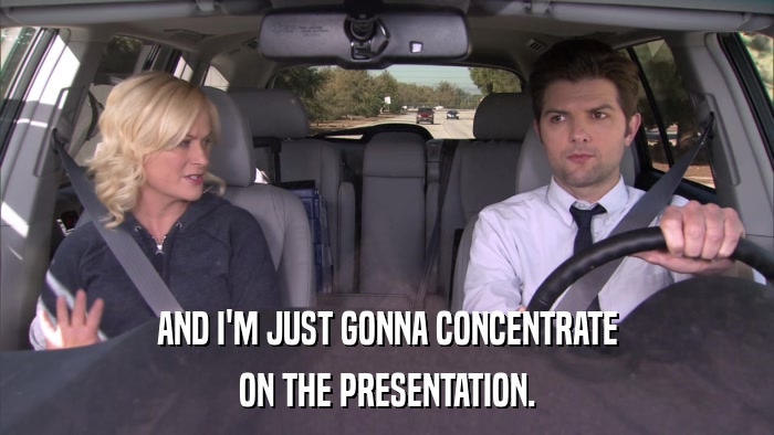 AND I'M JUST GONNA CONCENTRATE ON THE PRESENTATION. 