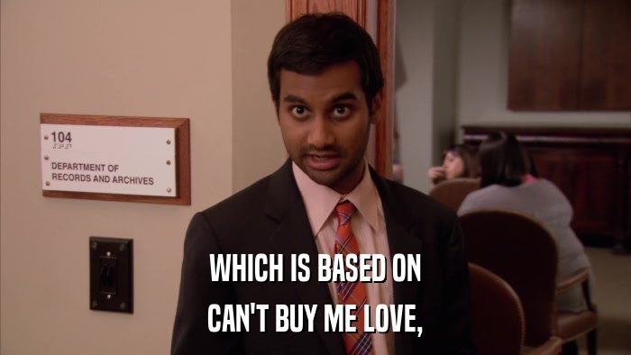 WHICH IS BASED ON CAN'T BUY ME LOVE, 