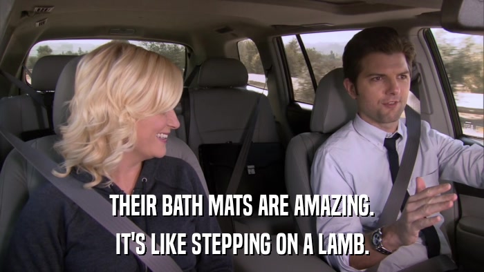 THEIR BATH MATS ARE AMAZING. IT'S LIKE STEPPING ON A LAMB. 