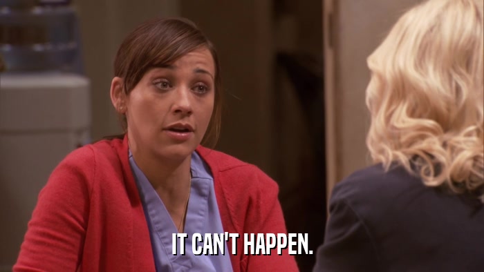 IT CAN'T HAPPEN.  