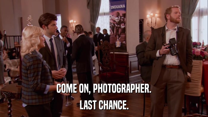 COME ON, PHOTOGRAPHER. LAST CHANCE. 