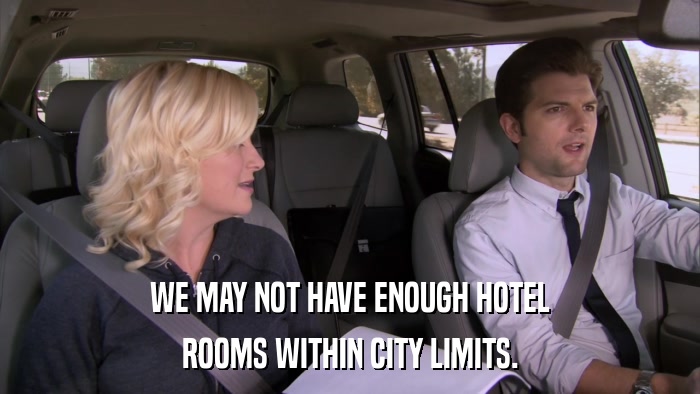 WE MAY NOT HAVE ENOUGH HOTEL ROOMS WITHIN CITY LIMITS. 