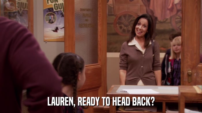 LAUREN, READY TO HEAD BACK?  
