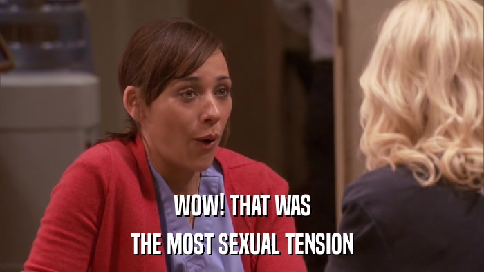 WOW! THAT WAS THE MOST SEXUAL TENSION 
