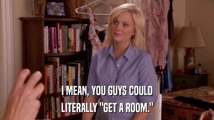 I MEAN, YOU GUYS COULD LITERALLY 