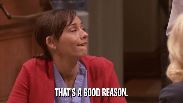 THAT'S A GOOD REASON.  