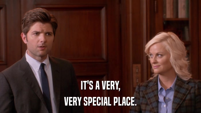 IT'S A VERY, VERY SPECIAL PLACE. 