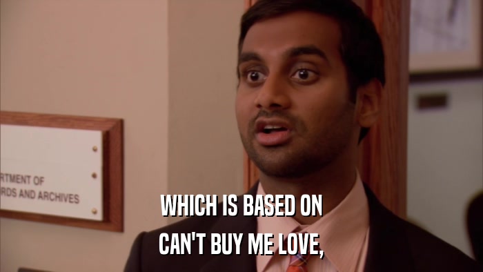WHICH IS BASED ON CAN'T BUY ME LOVE, 