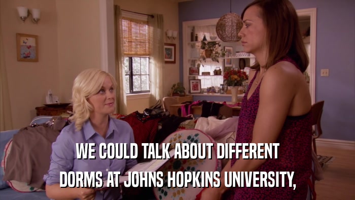 WE COULD TALK ABOUT DIFFERENT DORMS AT JOHNS HOPKINS UNIVERSITY, 