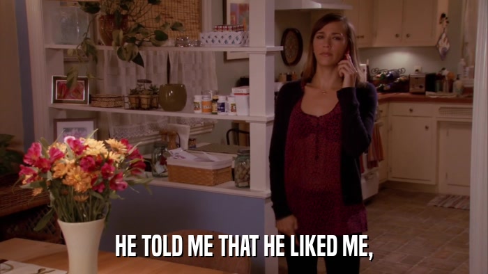HE TOLD ME THAT HE LIKED ME,  