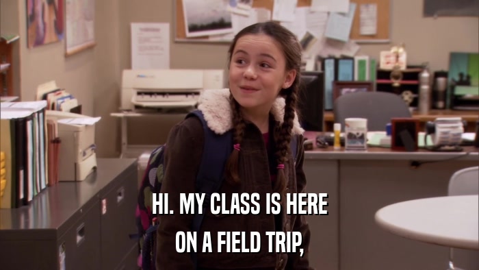 HI. MY CLASS IS HERE ON A FIELD TRIP, 