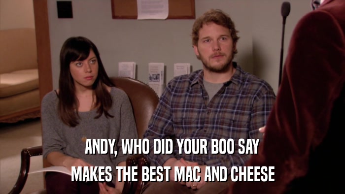 ANDY, WHO DID YOUR BOO SAY MAKES THE BEST MAC AND CHEESE 
