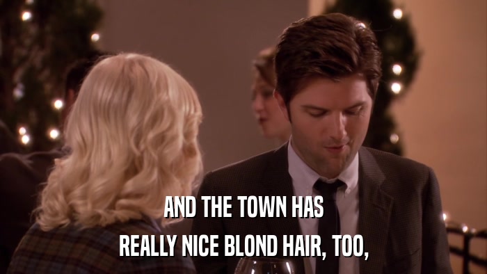 AND THE TOWN HAS REALLY NICE BLOND HAIR, TOO, 