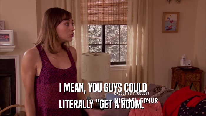 I MEAN, YOU GUYS COULD LITERALLY 