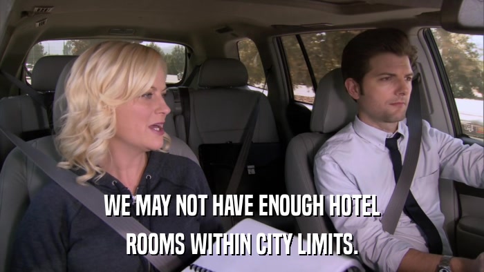 WE MAY NOT HAVE ENOUGH HOTEL ROOMS WITHIN CITY LIMITS. 