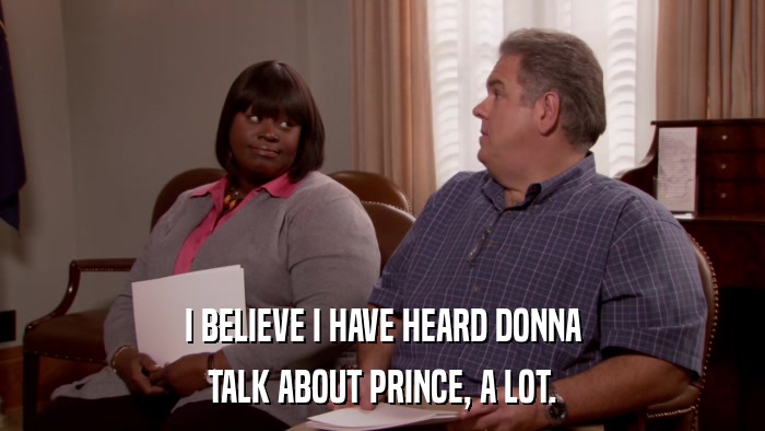 I BELIEVE I HAVE HEARD DONNA TALK ABOUT PRINCE, A LOT. 