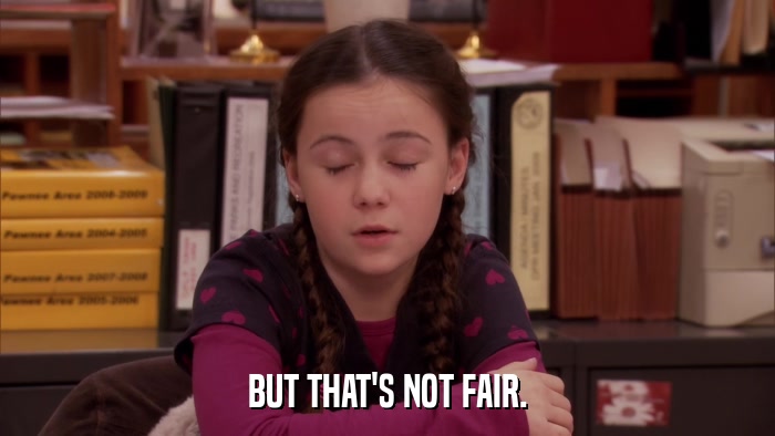 BUT THAT'S NOT FAIR.  