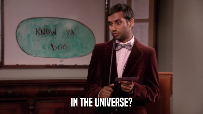 IN THE UNIVERSE?  