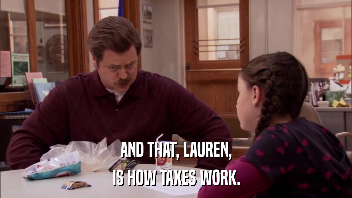 AND THAT, LAUREN, IS HOW TAXES WORK. 