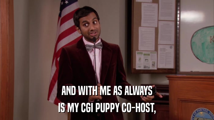 AND WITH ME AS ALWAYS IS MY CGI PUPPY CO-HOST, 