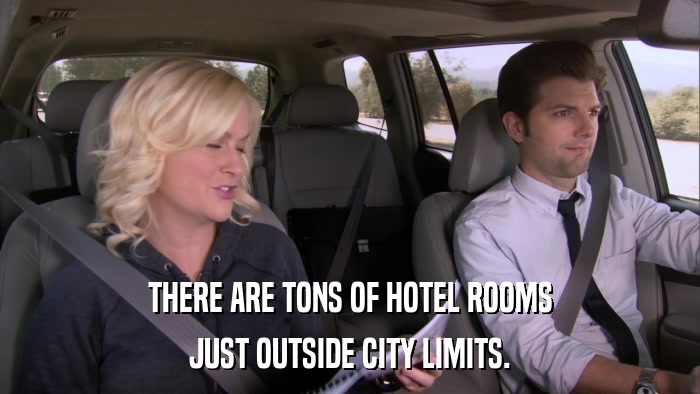 THERE ARE TONS OF HOTEL ROOMS JUST OUTSIDE CITY LIMITS. 