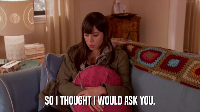 SO I THOUGHT I WOULD ASK YOU.  