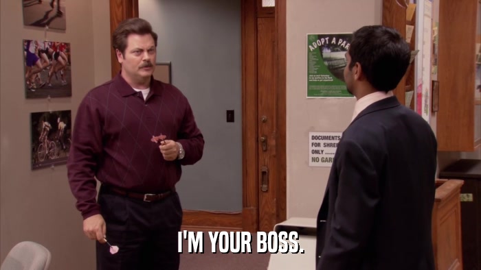 I'M YOUR BOSS.  