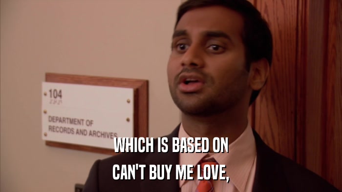 WHICH IS BASED ON CAN'T BUY ME LOVE, 