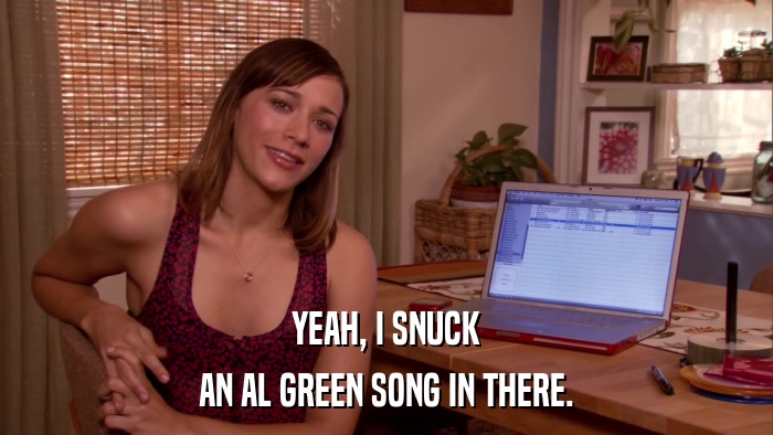 YEAH, I SNUCK AN AL GREEN SONG IN THERE. 