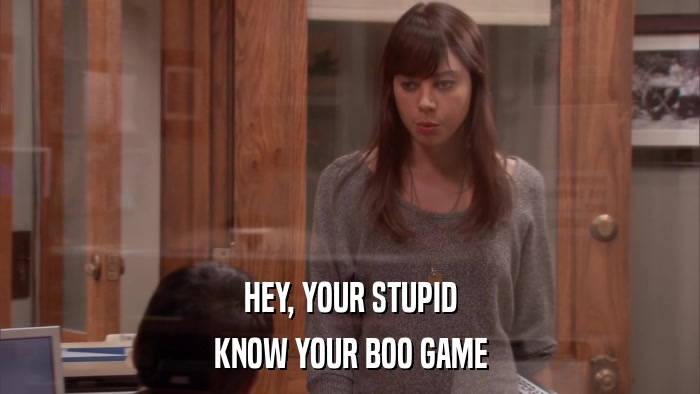 HEY, YOUR STUPID KNOW YOUR BOO GAME 