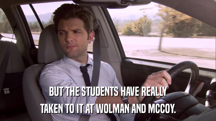 BUT THE STUDENTS HAVE REALLY TAKEN TO IT AT WOLMAN AND MCCOY. 