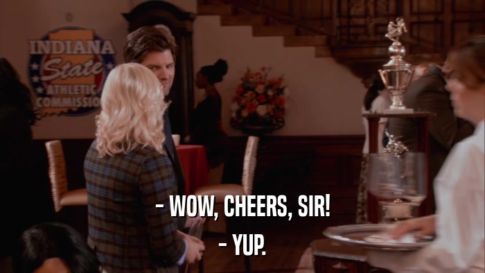 - WOW, CHEERS, SIR! - YUP. 