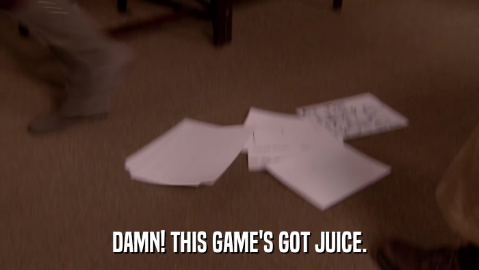 DAMN! THIS GAME'S GOT JUICE.  