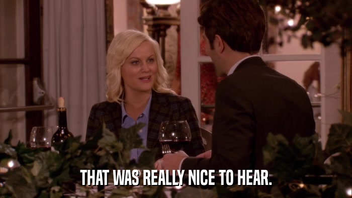 THAT WAS REALLY NICE TO HEAR.  