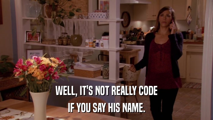 WELL, IT'S NOT REALLY CODE IF YOU SAY HIS NAME. 